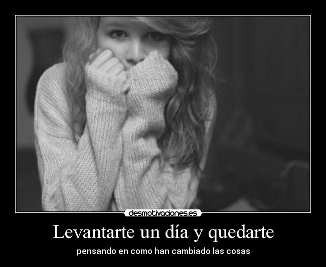 Levantarte un día y quedarte - pensando en como han cambiado las cosas