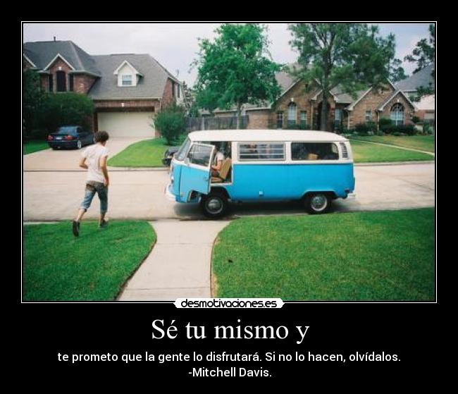Sé tu mismo y -