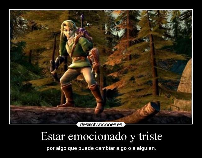Estar emocionado y triste - por algo que puede cambiar algo o a alguien.