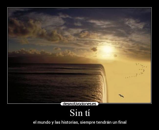 Sin tí - el mundo y las historias, siempre tendrán un final