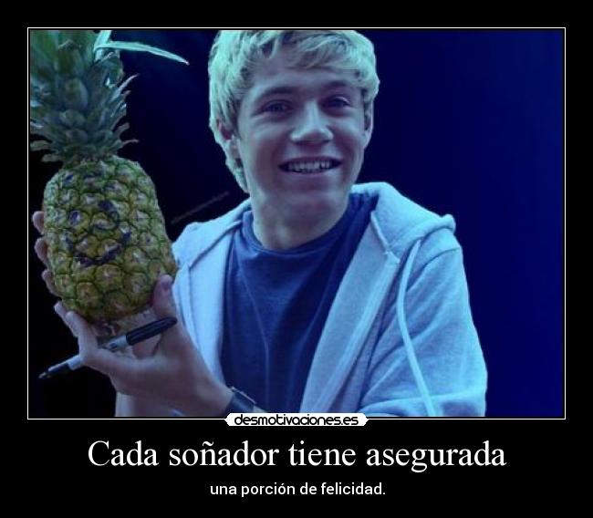 Cada soñador tiene asegurada - una porción de felicidad.