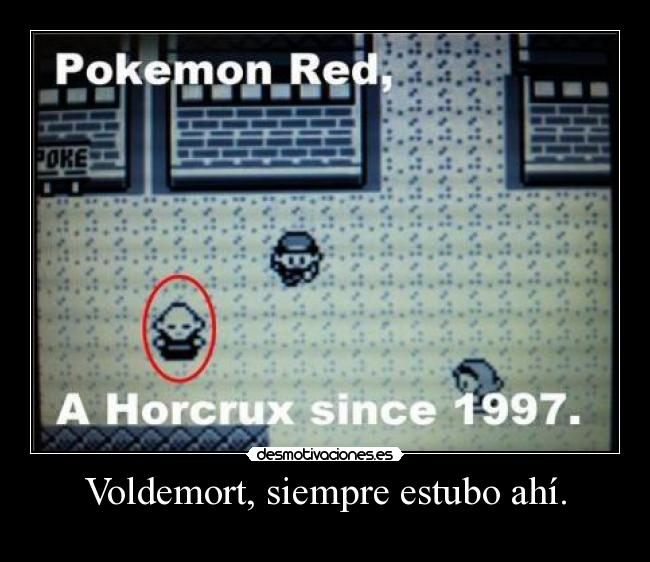Voldemort, siempre estubo ahí. -