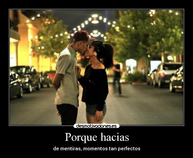 Porque hacias - de mentiras, momentos tan perfectos