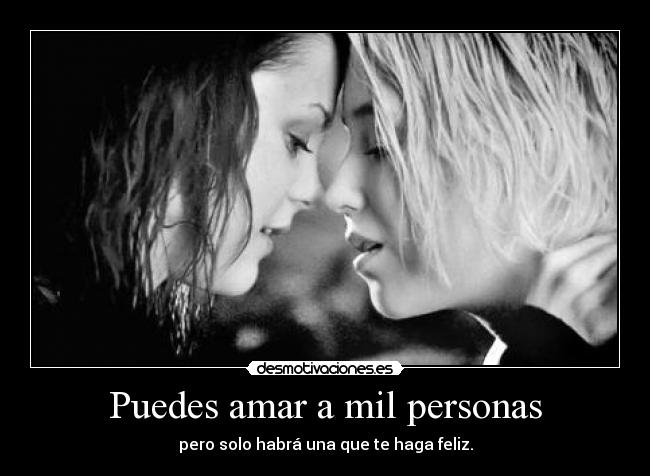 Puedes amar a mil personas - pero solo habrá una que te haga feliz.