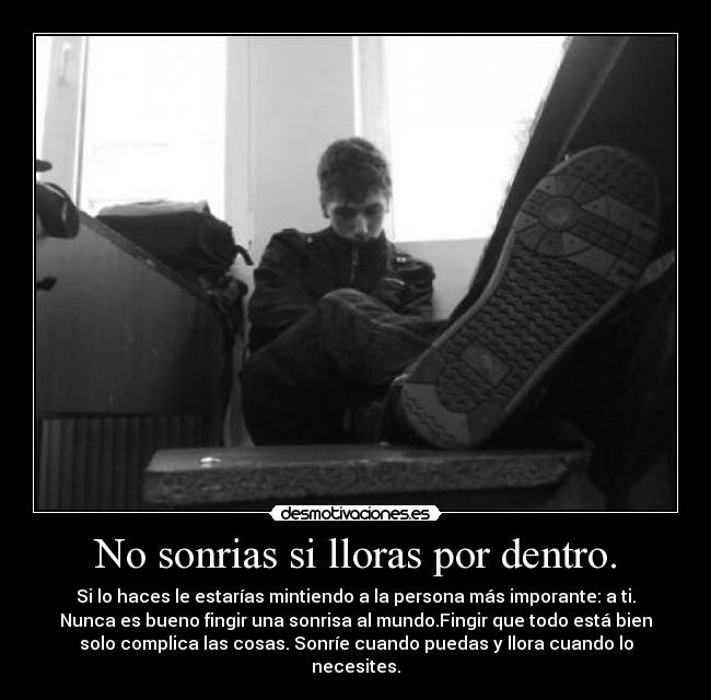 No sonrias si lloras por dentro. -