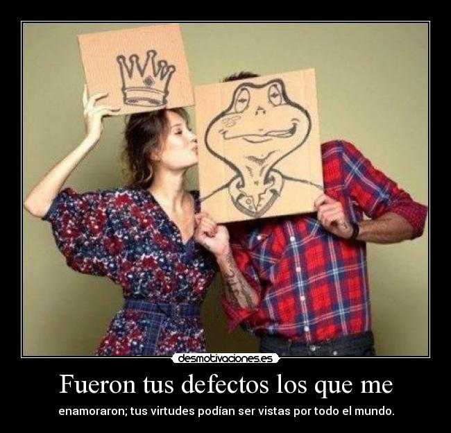 Fueron tus defectos los que me -
