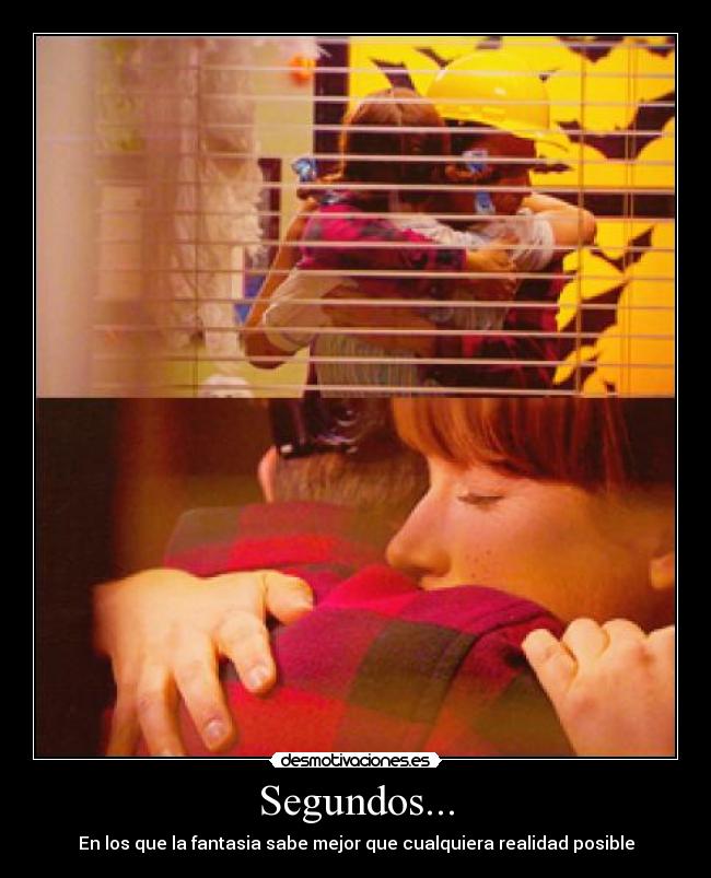Segundos... - En los que la fantasia sabe mejor que cualquiera realidad posible