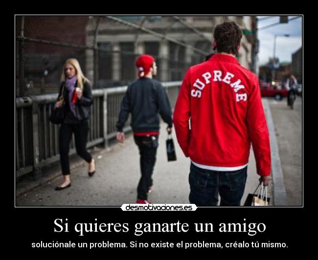 Si quieres ganarte un amigo -