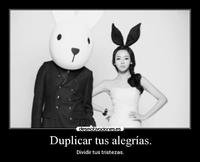Duplicar tus alegrías. - Dividir tus tristezas.