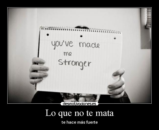 Lo que no te mata - te hace más fuerte