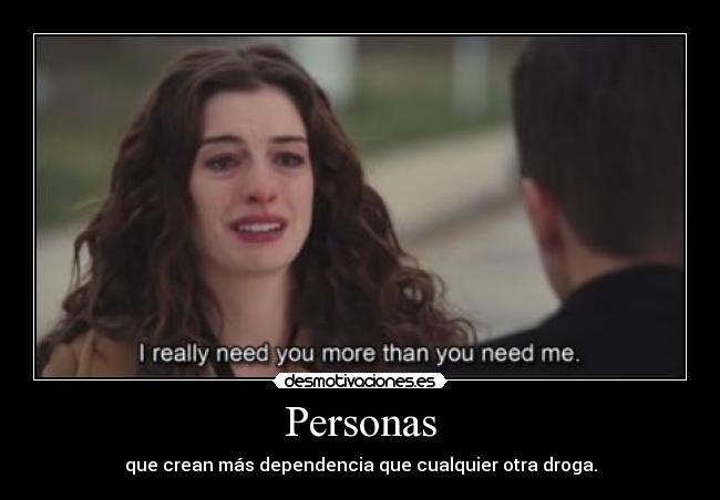 Personas - que crean más dependencia que cualquier otra droga.