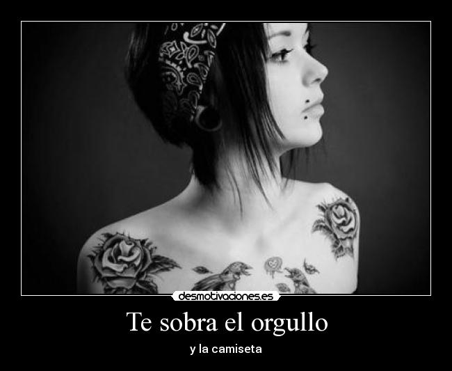 Te sobra el orgullo -