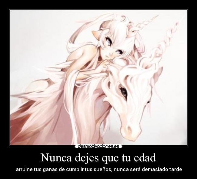 Nunca dejes que tu edad - arruine tus ganas de cumplir tus sueños, nunca será demasiado tarde