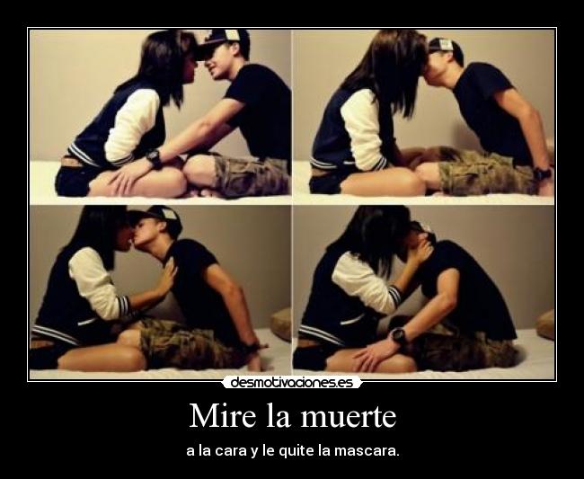 Mire la muerte - a la cara y le quite la mascara.