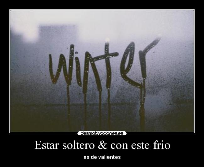 Estar soltero & con este frio - es de valientes♥