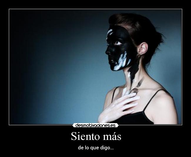Siento más - de lo que digo...