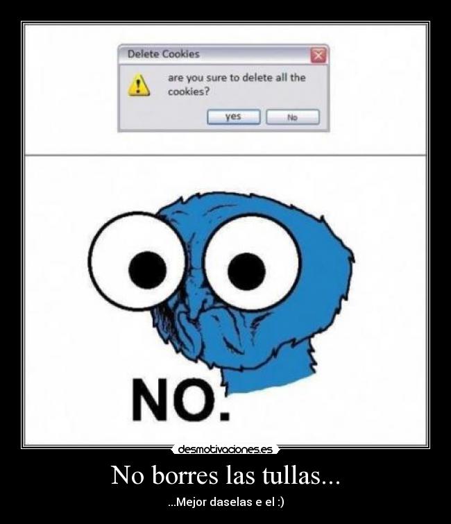 No borres las tullas... - ...Mejor daselas e el :)