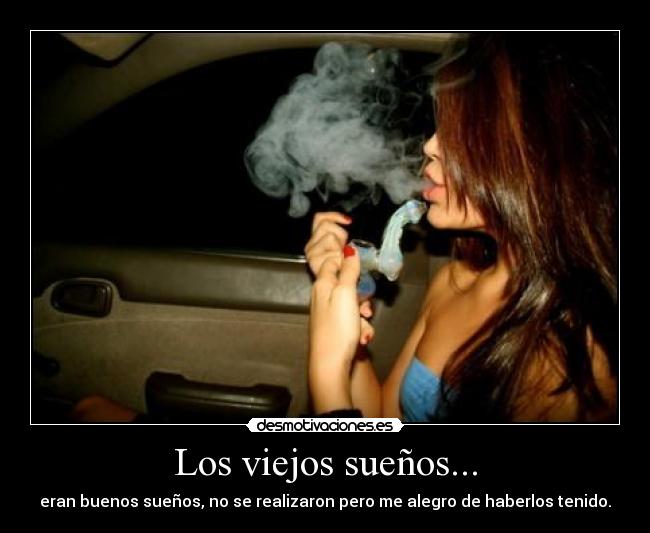 Los viejos sueños... - eran buenos sueños, no se realizaron pero me alegro de haberlos tenido.