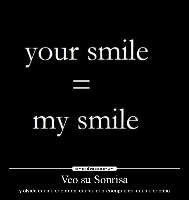 Veo su Sonrisa - y olvido cualquier enfado, cualquier preocupación, cualquier cosa