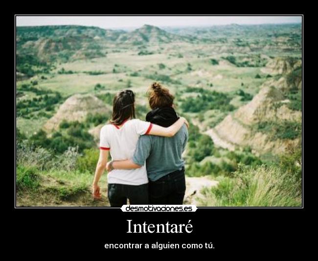 Intentaré - encontrar a alguien como tú.