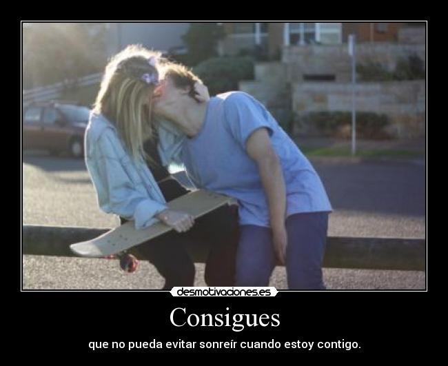Consigues - que no pueda evitar sonreír cuando estoy contigo.