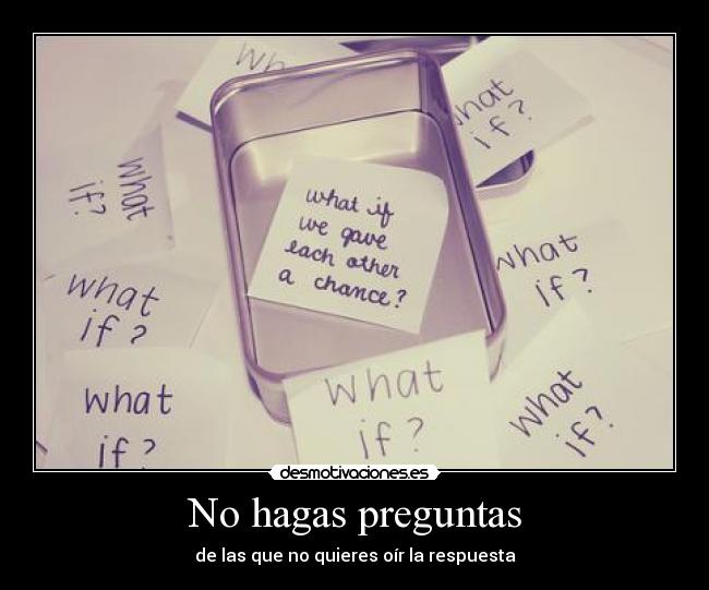No hagas preguntas - de las que no quieres oír la respuesta