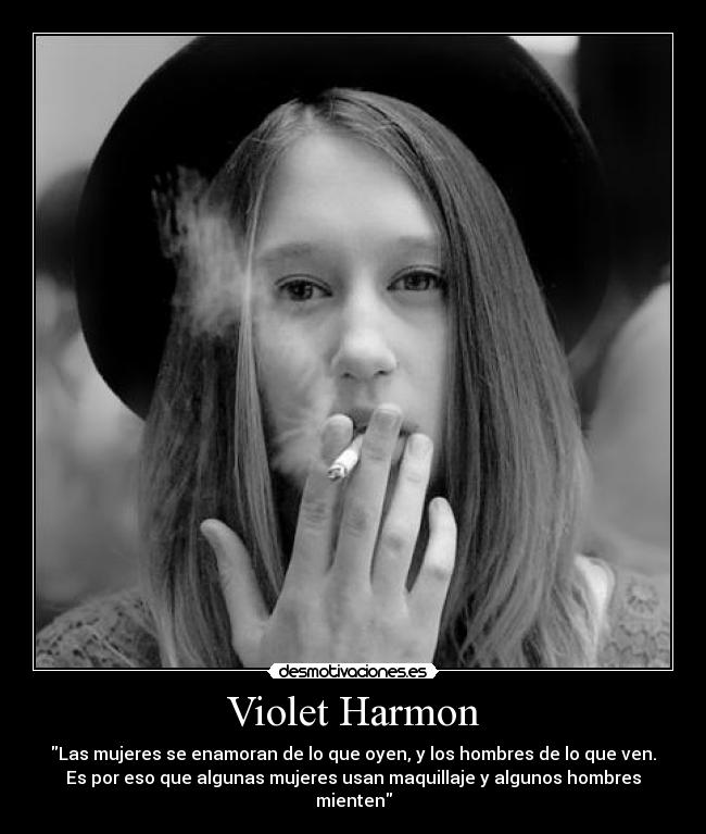 Violet Harmon - Las mujeres se enamoran de lo que oyen, y los hombres de lo que ven.
Es por eso que algunas mujeres usan maquillaje y algunos hombres
mienten