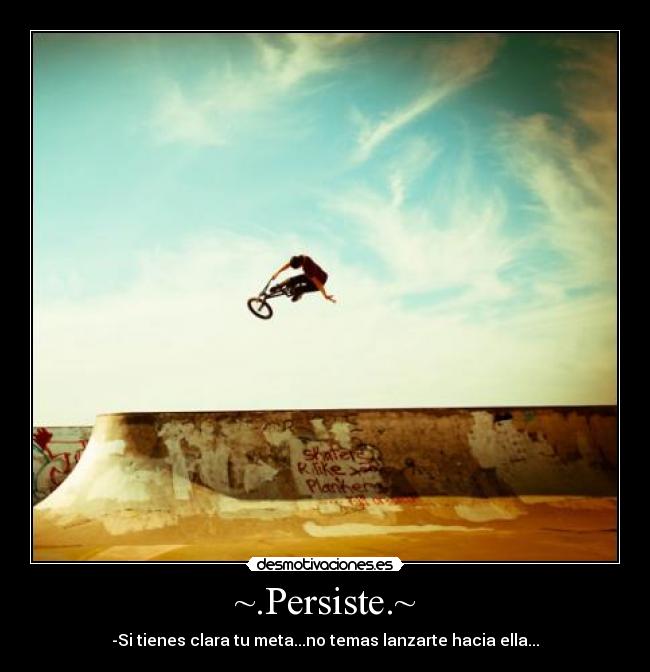 ~.Persiste.~ - -Si tienes clara tu meta...no temas lanzarte hacia ella...