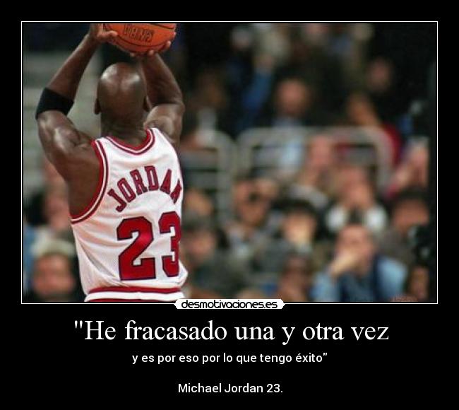 He fracasado una y otra vez - y es por eso por lo que tengo éxito

Michael Jordan 23.