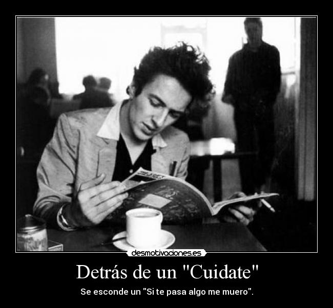 Detrás de un Cuidate - Se esconde un Si te pasa algo me muero.