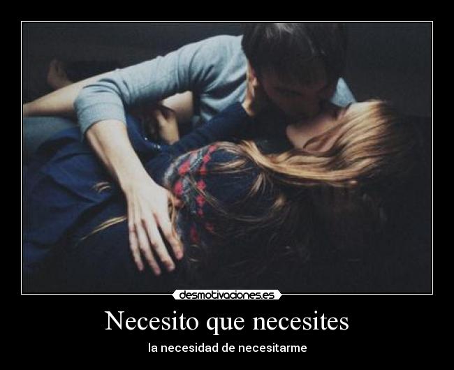 Necesito que necesites - la necesidad de necesitarme