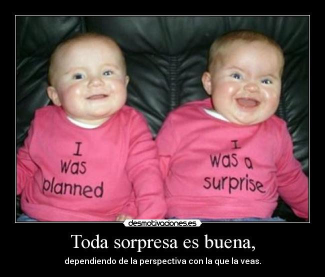 Toda sorpresa es buena, - 