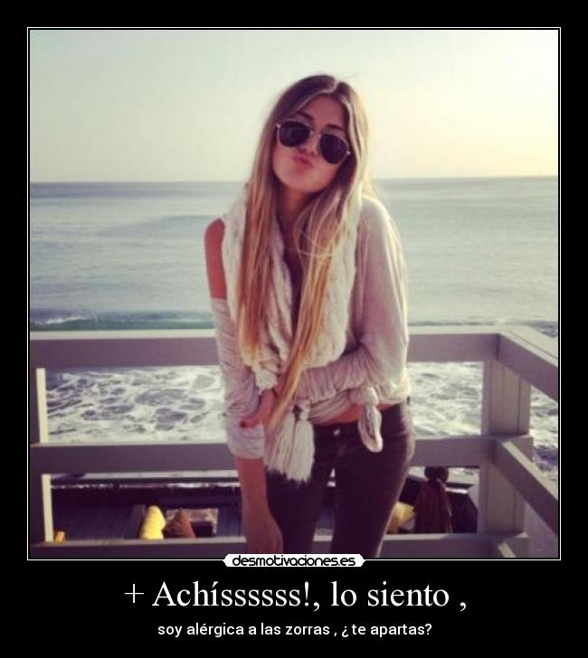 + Achíssssss!, lo siento , -