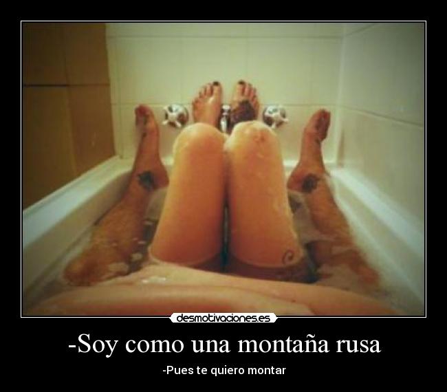 -Soy como una montaña rusa -