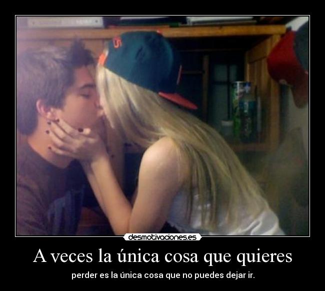 A veces la única cosa que quieres - perder es la única cosa que no puedes dejar ir.