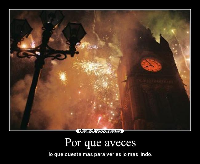 Por que aveces - lo que cuesta mas para ver es lo mas lindo.