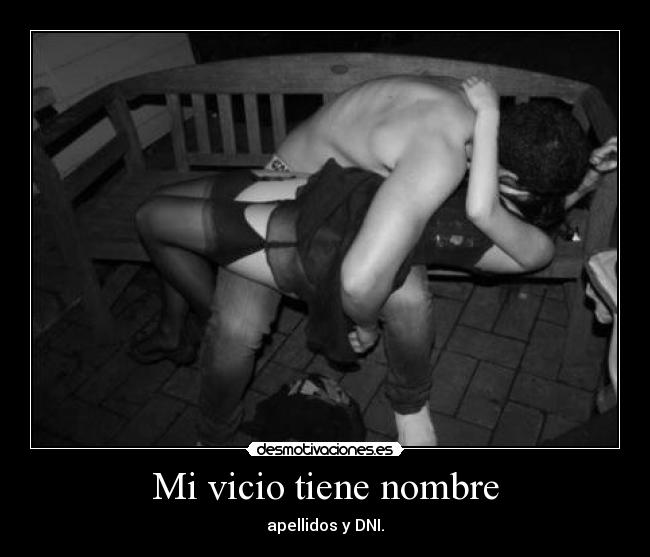 Mi vicio tiene nombre - apellidos y DNI.