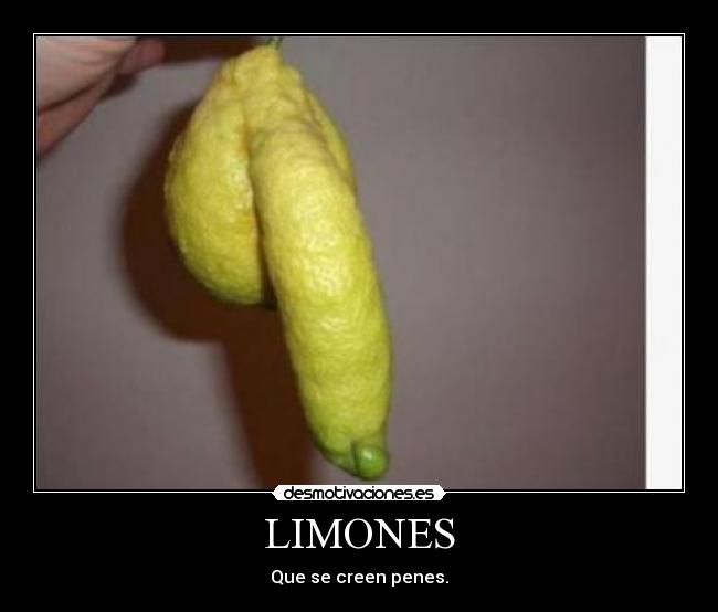 LIMONES - Que se creen penes.