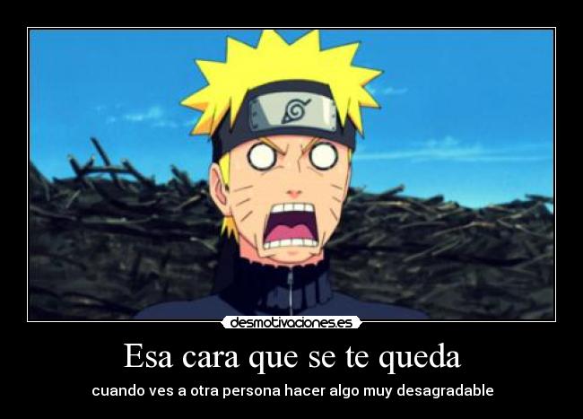 Esa cara que se te queda - cuando ves a otra persona hacer algo muy desagradable
