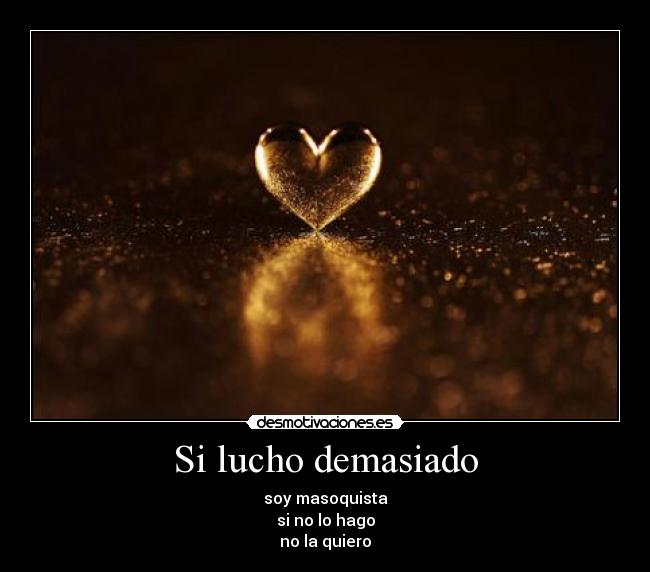 Si lucho demasiado -