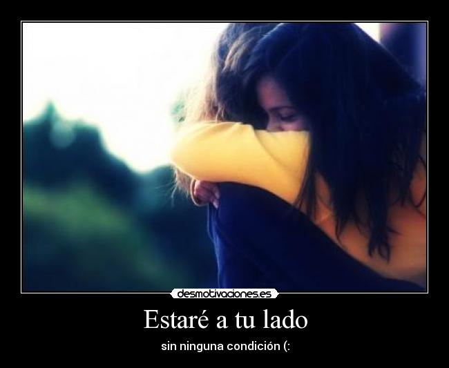 Estaré a tu lado - sin ninguna condición (: