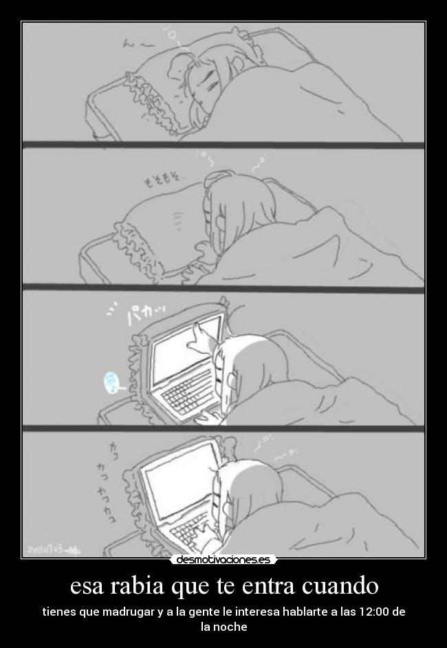 esa rabia que te entra cuando - tienes que madrugar y a la gente le interesa hablarte a las 12:00 de la noche