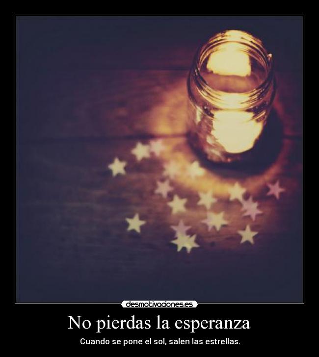 No pierdas la esperanza - Cuando se pone el sol, salen las estrellas.