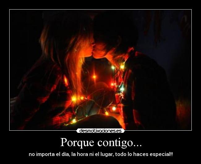 Porque contigo... - no importa el día, la hora ni el lugar, todo lo haces especial!!