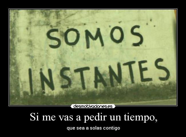 Si me vas a pedir un tiempo, - 