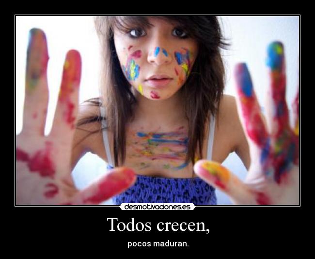 Todos crecen, - pocos maduran.