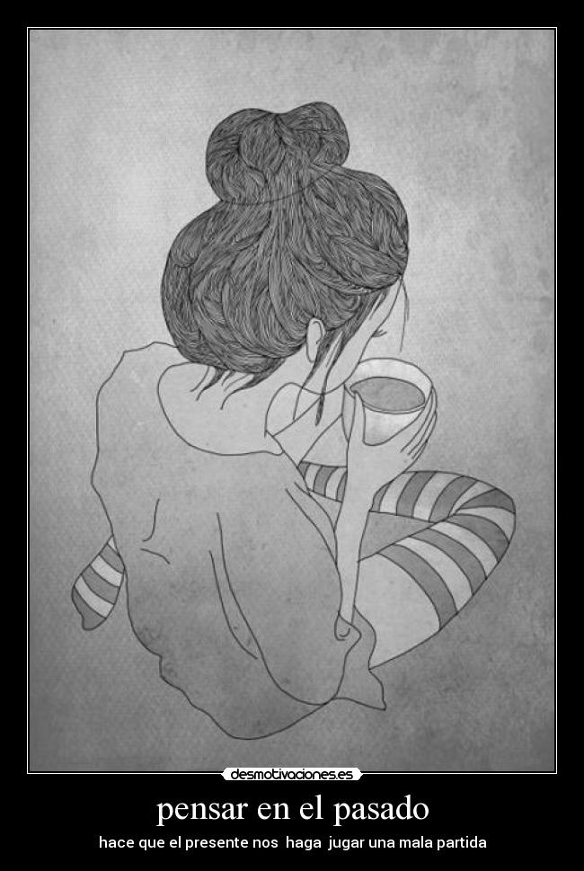 pensar en el pasado - hace que el presente nos  haga  jugar una mala partida