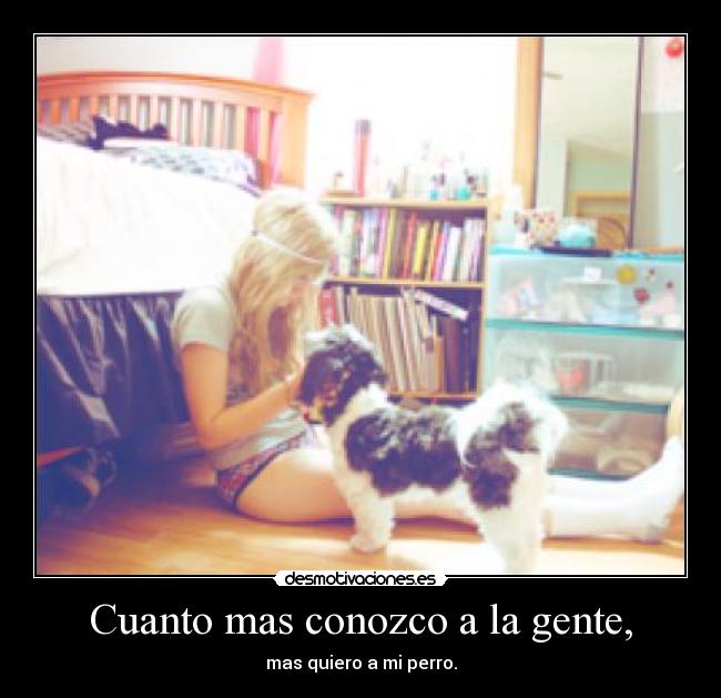 Cuanto mas conozco a la gente, - 
