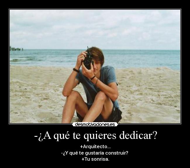 -¿A qué te quieres dedicar? -