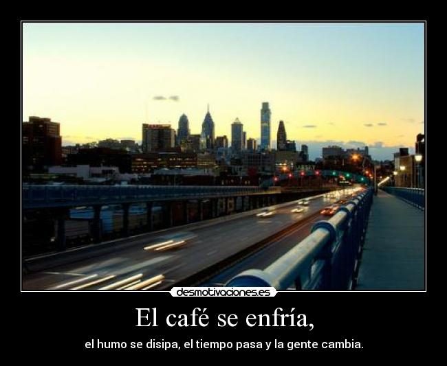 El café se enfría, -